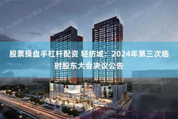 股票操盘手杠杆配资 轻纺城：2024年第三次临时股东大会决议公告