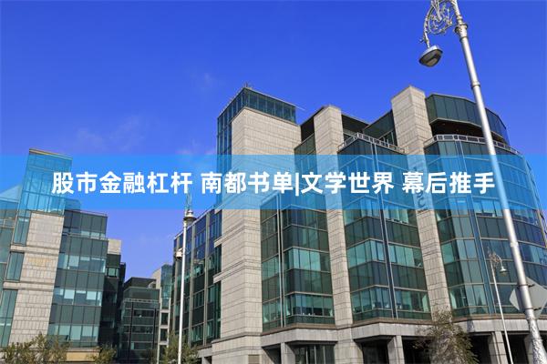 股市金融杠杆 南都书单|文学世界 幕后推手