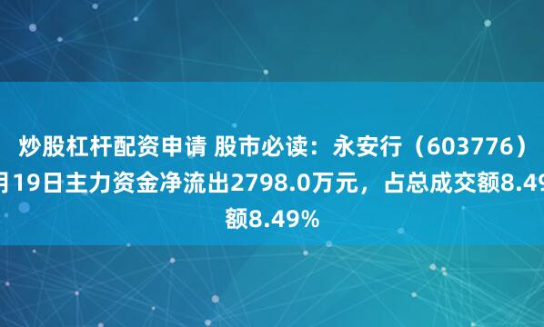 炒股杠杆配资申请 股市必读:永安行(603776)5月19日主力资金净流出2798.0万元,占总成交额8.49%