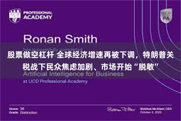 股票做空杠杆 全球经济增速再被下调，特朗普关税战下民众焦虑加剧、市场开始“脱敏”